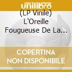 (LP Vinile) L'Oreille Fougueuse De La Voisine - Du Soir Au Matin vinile