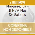 Marquise, La - Il Ny'A Plus De Saisons cd