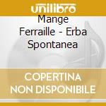 Mange Ferraille - Erba Spontanea cd musicale