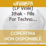 (LP Vinile) Ithak - Pills For Techno Sapiens vinile