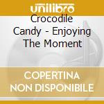 Crocodile Candy - Enjoying The Moment cd