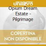 Opium Dream Estate - Pilgrimage cd