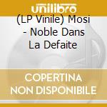 (LP Vinile) Mosi - Noble Dans La Defaite vinile