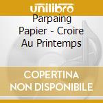 Parpaing Papier - Croire Au Printemps cd