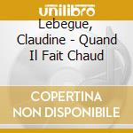 Lebegue, Claudine - Quand Il Fait Chaud cd