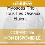 Myosotis Trio - Tous Les Oiseaux Etaient Dehors... cd