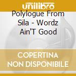 Polylogue From Sila - Wordz Ain'T Good cd