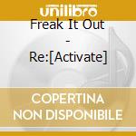 Freak It Out - Re:[Activate] cd musicale
