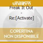Freak It Out - Re:[Activate] cd