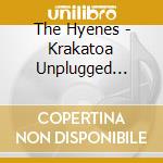 The Hyenes - Krakatoa Unplugged Sessions cd musicale