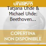 Tatjana Uhde & Michael Uhde: Beethoven Cellosonaten (2 Cd) cd