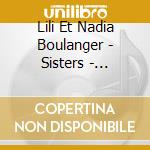 Lili Et Nadia Boulanger - Sisters - Complete Piano Works cd musicale