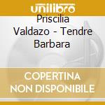 Priscilia Valdazo - Tendre Barbara cd musicale