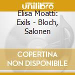 Elisa Moatti: Exils - Bloch, Salonen cd