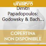 Dimitri Papadopoulos: Godowsky & Bach Cello Suites For Piano cd