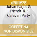 Johan Farjot & Friends Ii - Caravan Party cd