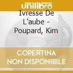 Ivresse De L'aube - Poupard, Kim cd