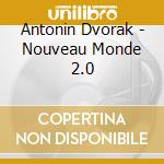 Antonin Dvorak - Nouveau Monde 2.0 cd