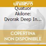 Quatuor Akilone: Dvorak Deep In The Forest cd