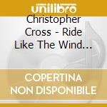 Christopher Cross - Ride Like The Wind - The Best Of cd musicale