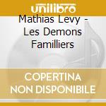 Mathias Levy - Les Demons Familliers cd