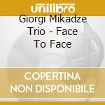 Giorgi Mikadze Trio - Face To Face cd