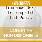 Emmanuel Bex - Le Temps Est Parti Pour Rester cd
