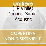 (LP Vinile) Dominic Sonic - Acoustic lp vinile