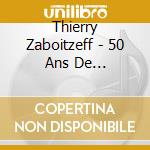 Thierry Zaboitzeff - 50 Ans De Musique(S) cd musicale