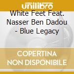 White Feet Feat. Nasser Ben Dadou - Blue Legacy cd