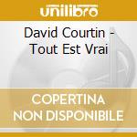 David Courtin - Tout Est Vrai cd