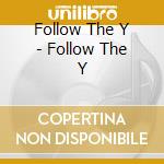 Follow The Y - Follow The Y cd