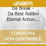 Da Break - Da Best Riddim Eternal Action Krew cd
