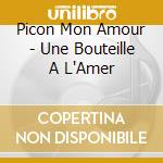 Picon Mon Amour - Une Bouteille A L'Amer cd