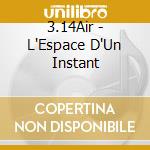 3.14Air - L'Espace D'Un Instant cd