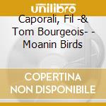 Caporali, Fil -& Tom Bourgeois- - Moanin Birds cd musicale