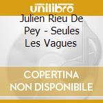 Julien Rieu De Pey - Seules Les Vagues cd