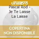Pascal Rod - Je Te Laisse La Laisse cd