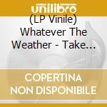 (LP Vinile) Whatever The Weather - Take A Fruit vinile