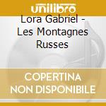 Lora Gabriel - Les Montagnes Russes cd