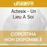 Actesix - Un Lieu A Soi cd