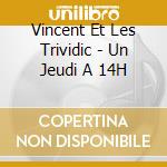Vincent Et Les Trividic - Un Jeudi A 14H cd