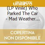 (LP Vinile) Who Parked The Car - Mad Weather Good Friends vinile