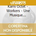 Kami Octet - Workers - Une Musique 200Ulaire cd