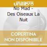 No Mad - Des Oiseaux La Nuit cd
