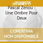 Pascal Zenou - Une Ombre Pour Deux cd