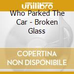 Who Parked The Car - Broken Glass cd