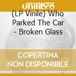 (LP Vinile) Who Parked The Car - Broken Glass vinile