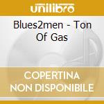 Blues2men - Ton Of Gas cd musicale