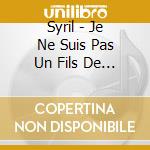 Syril - Je Ne Suis Pas Un Fils De P*** cd